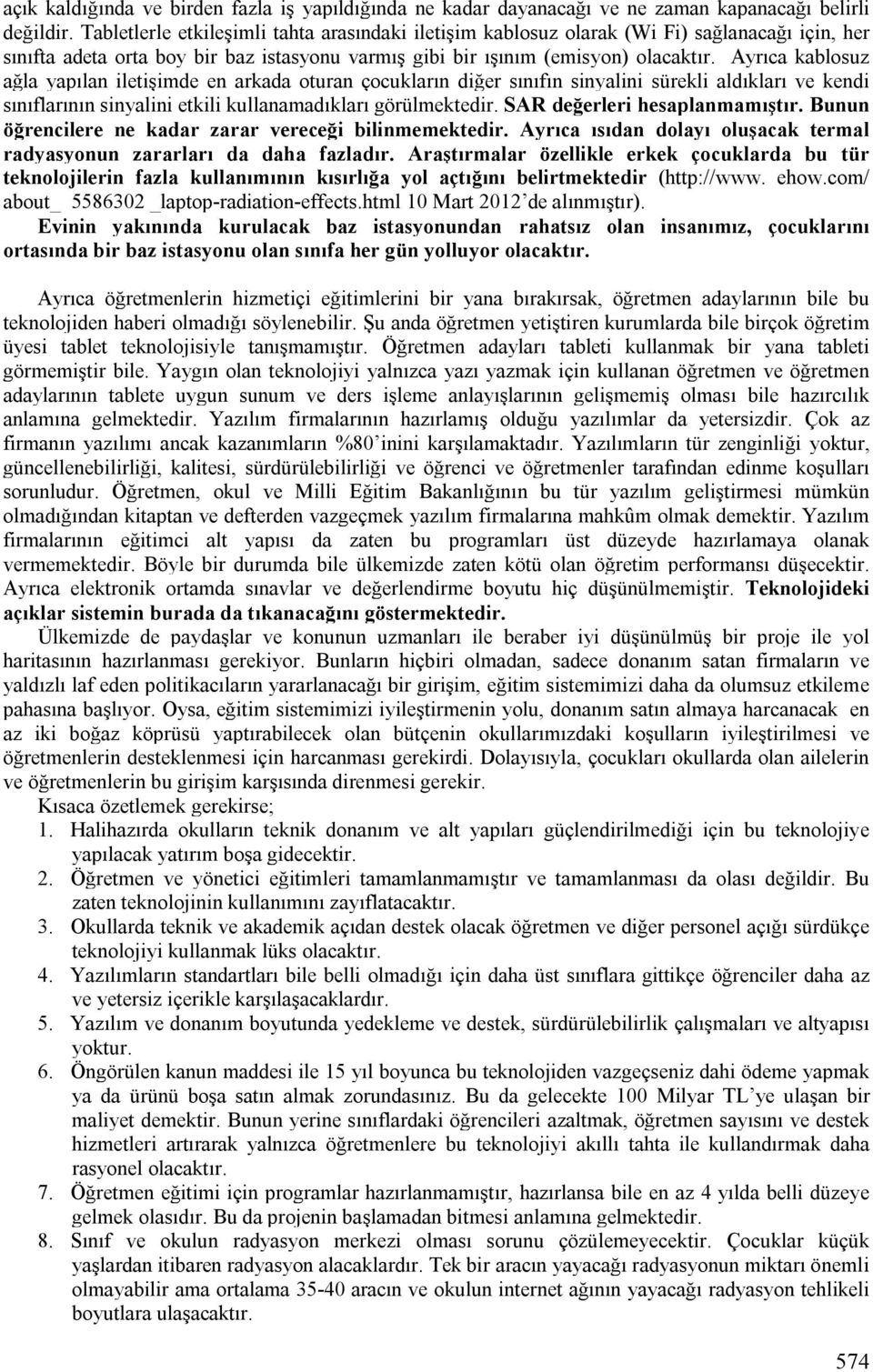 Ayrıca kablosuz ağla yapılan iletişimde en arkada oturan çocukların diğer sınıfın sinyalini sürekli aldıkları ve kendi sınıflarının sinyalini etkili kullanamadıkları görülmektedir.