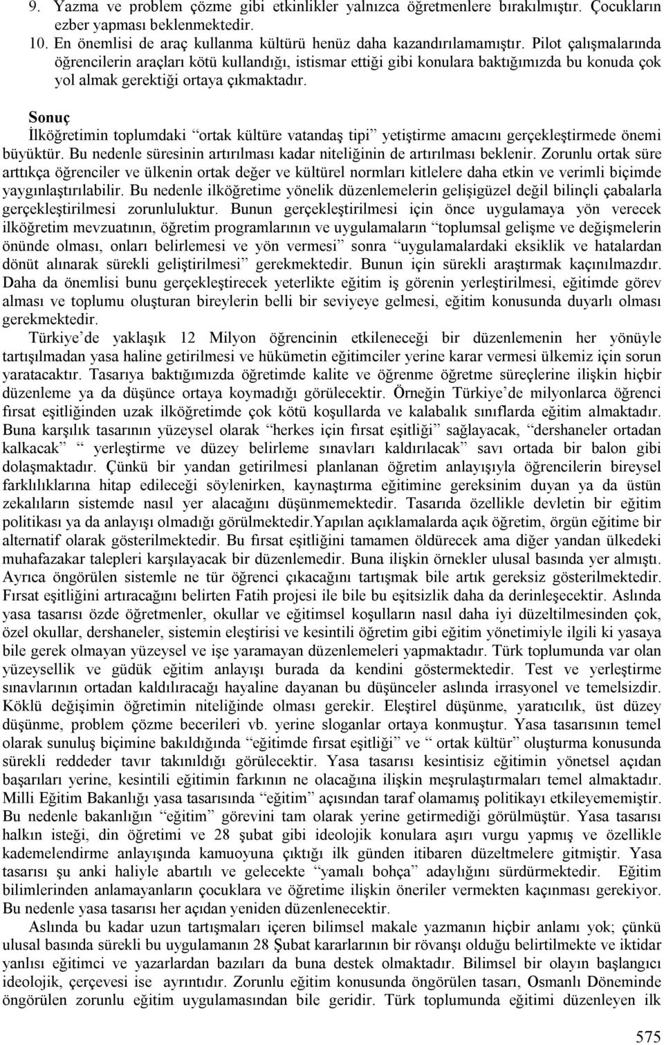 Sonuç İlköğretimin toplumdaki ortak kültüre vatandaş tipi yetiştirme amacını gerçekleştirmede önemi büyüktür. Bu nedenle süresinin artırılması kadar niteliğinin de artırılması beklenir.