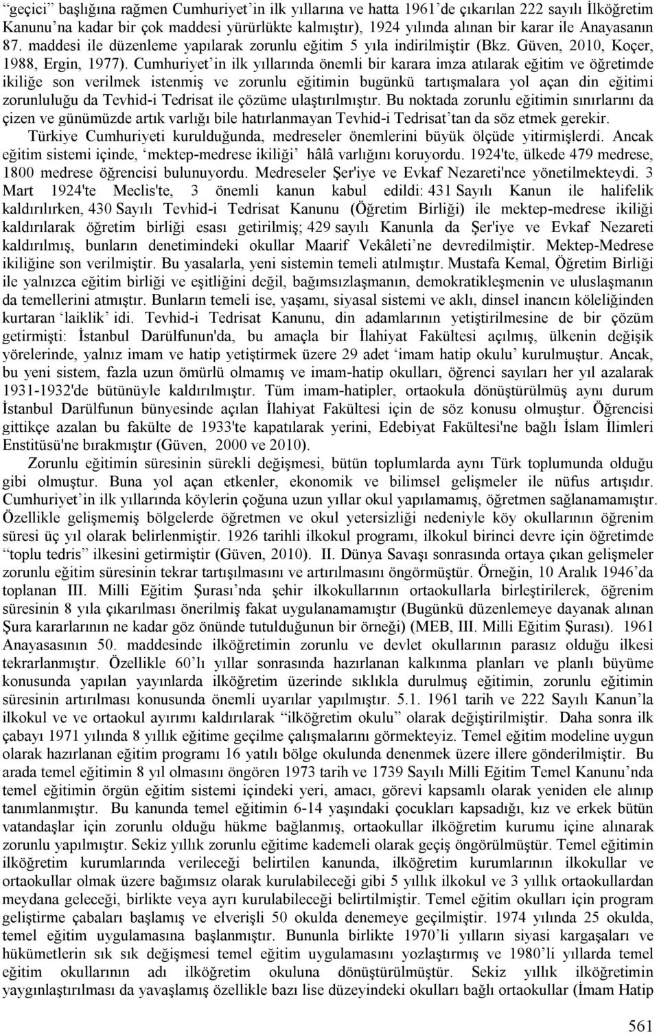 Cumhuriyet in ilk yıllarında önemli bir karara imza atılarak eğitim ve öğretimde ikiliğe son verilmek istenmiş ve zorunlu eğitimin bugünkü tartışmalara yol açan din eğitimi zorunluluğu da Tevhid-i