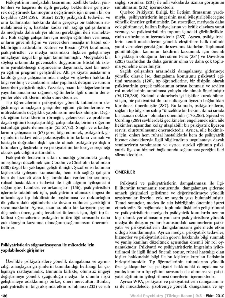 ileri sürmektedir. Ruh sağlığı çalışanları için medya eğitimleri verilmesi, onların güvenilirliğini ve verecekleri mesajların kabul edilebilirliğini arttırabilir.