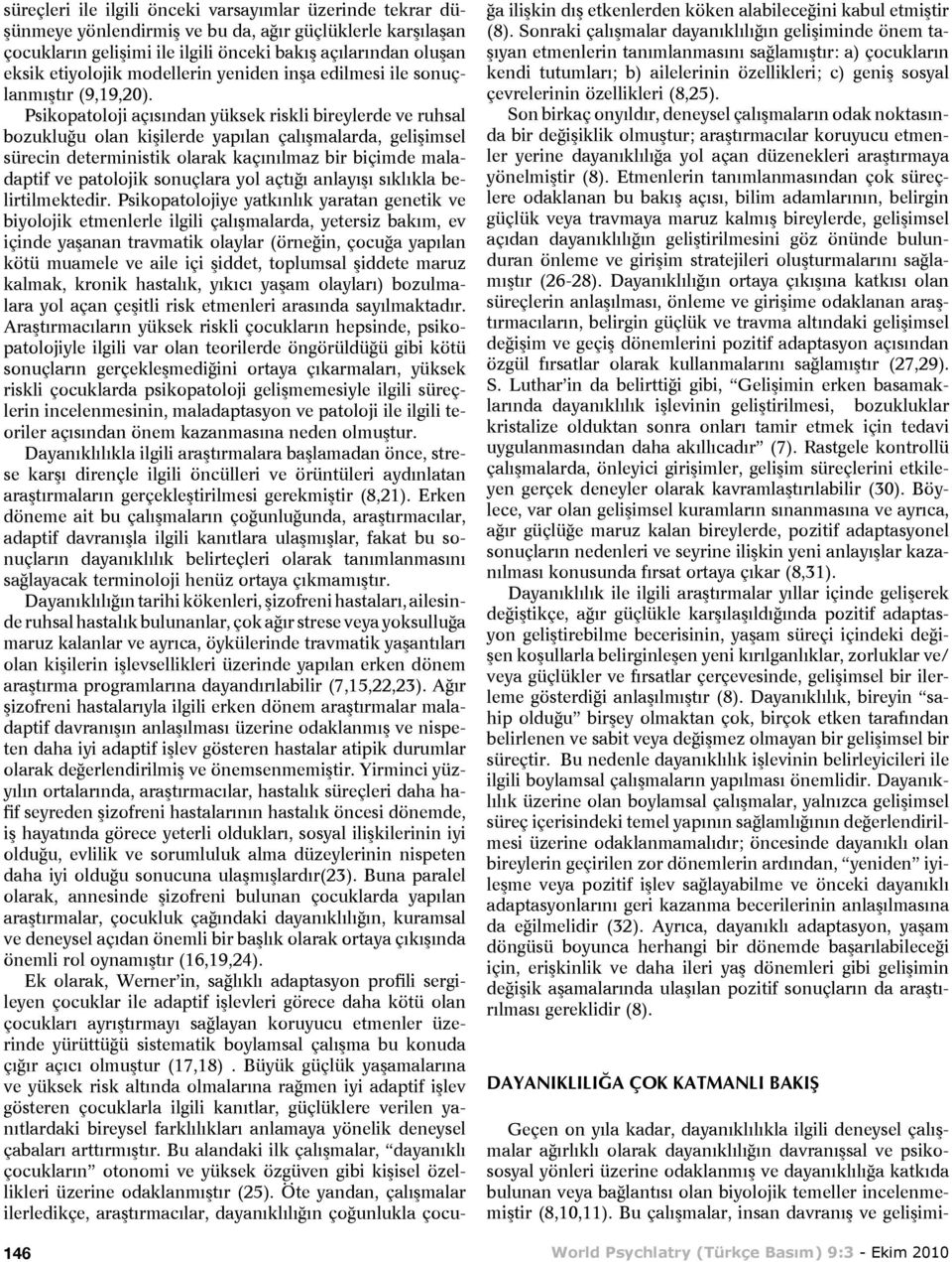 Psikopatoloji açısından yüksek riskli bireylerde ve ruhsal bozukluğu olan kişilerde yapılan çalışmalarda, gelişimsel sürecin deterministik olarak kaçınılmaz bir biçimde maladaptif ve patolojik