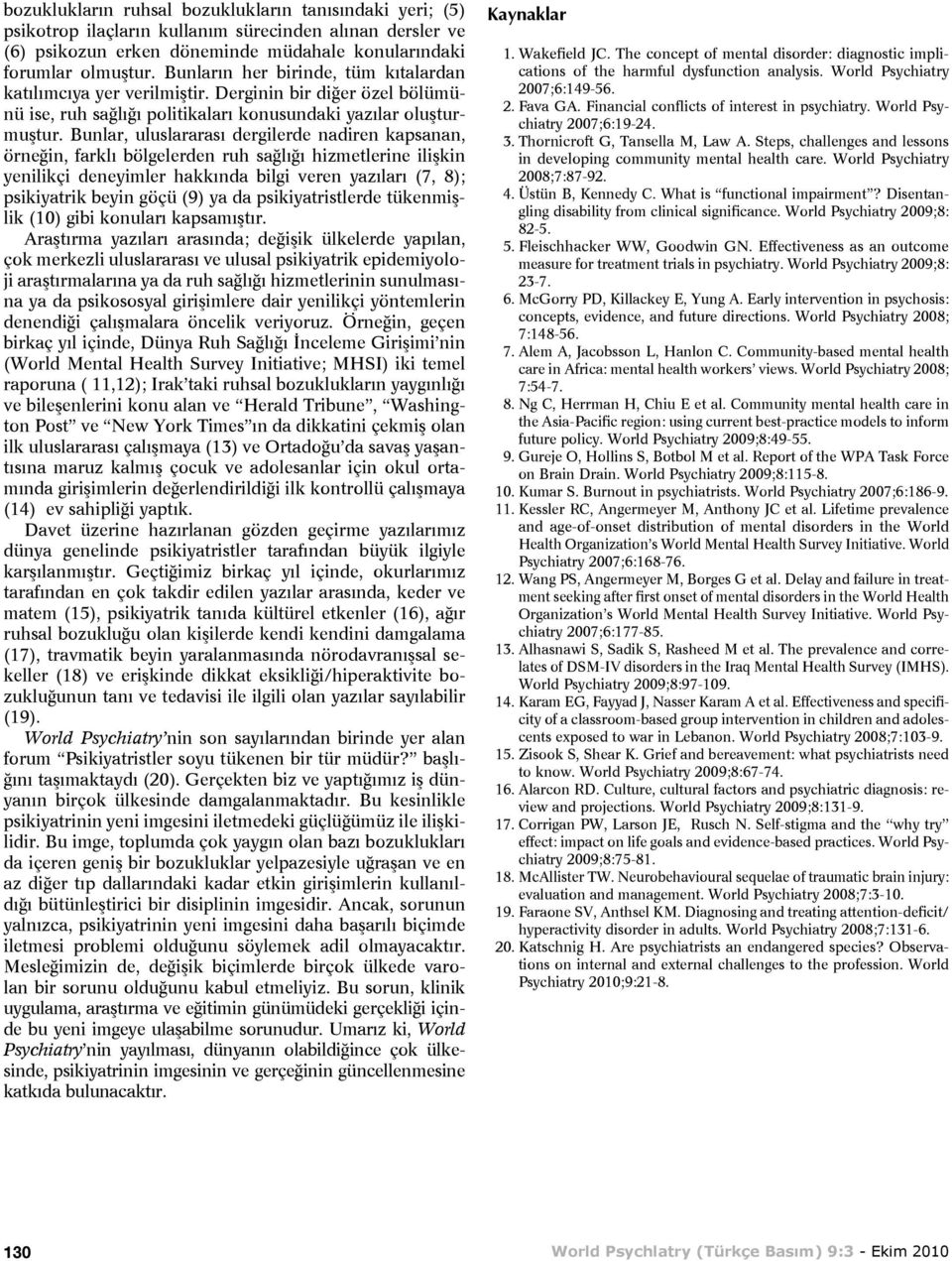 Bunlar, uluslararası dergilerde nadiren kapsanan, örneğin, farklı bölgelerden ruh sağlığı hizmetlerine ilişkin yenilikçi deneyimler hakkında bilgi veren yazıları (7, 8); psikiyatrik beyin göçü (9) ya