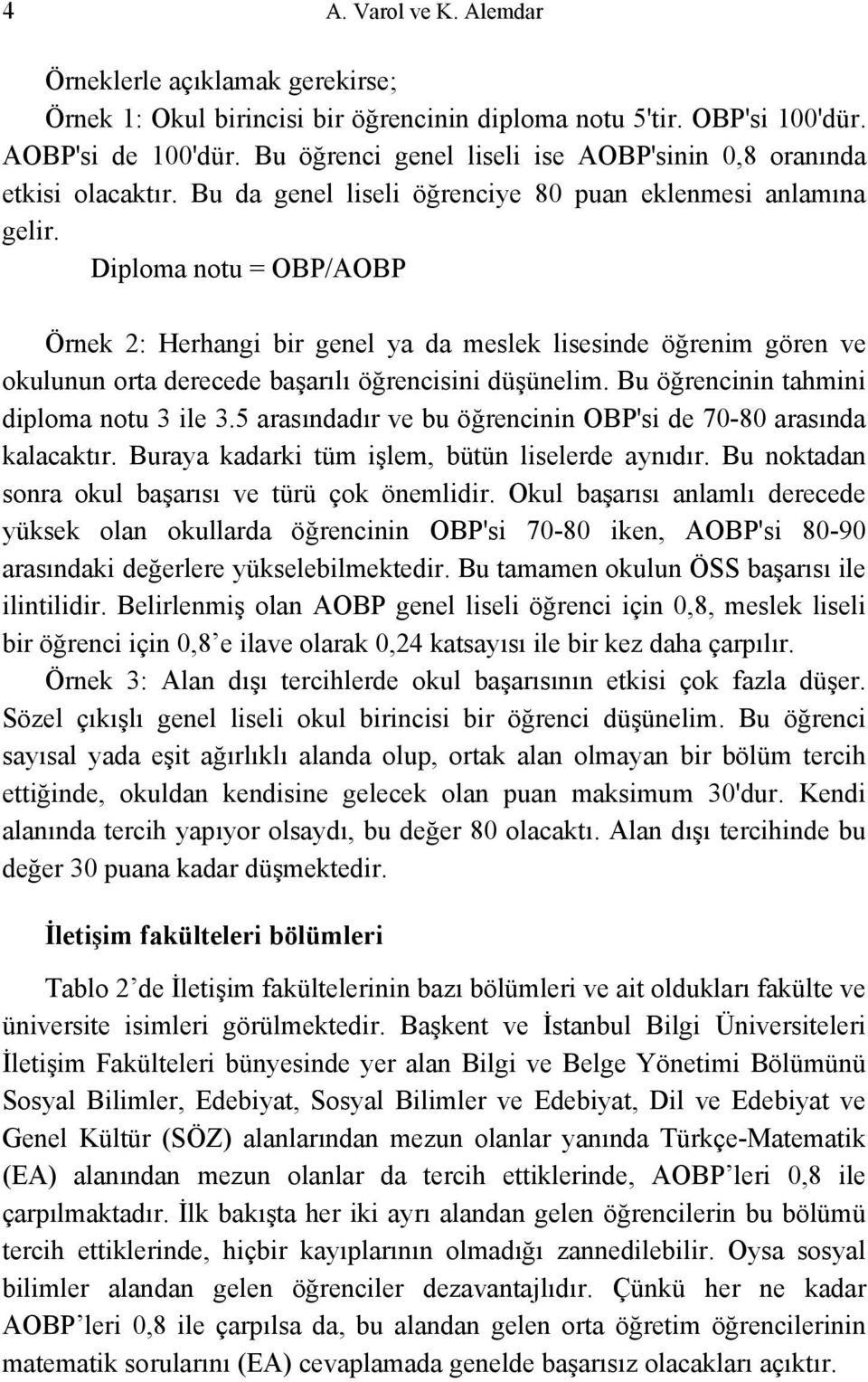 Diploma notu = OBP/AOBP Örnek 2: Herhangi bir genel ya da meslek lisesinde öğrenim gören ve okulunun orta derecede başarılı öğrencisini düşünelim. Bu öğrencinin tahmini diploma notu 3 ile 3.