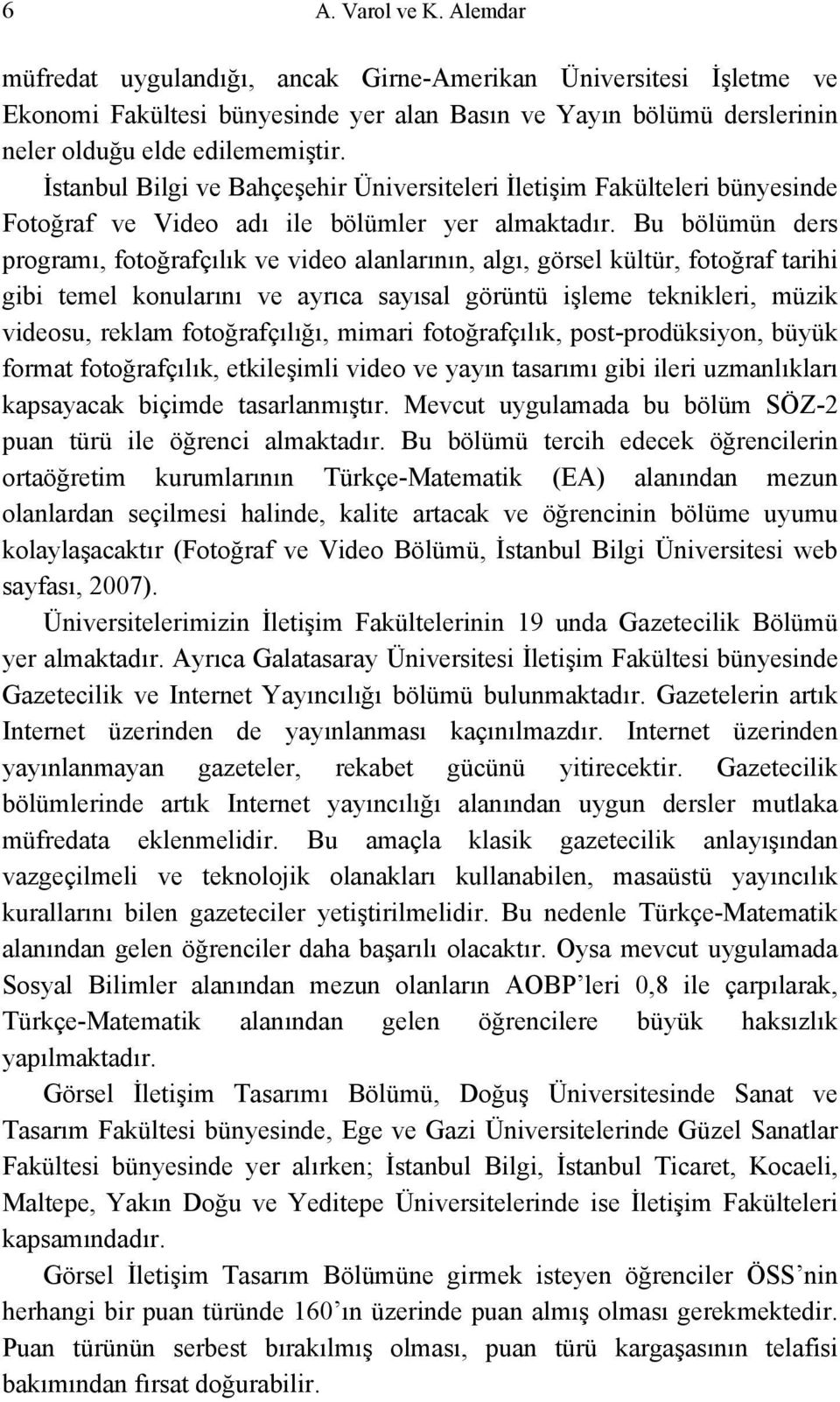 Bu bölümün ders programı, fotoğrafçılık ve video alanlarının, algı, görsel kültür, fotoğraf tarihi gibi temel konularını ve ayrıca sayısal görüntü işleme teknikleri, müzik videosu, reklam