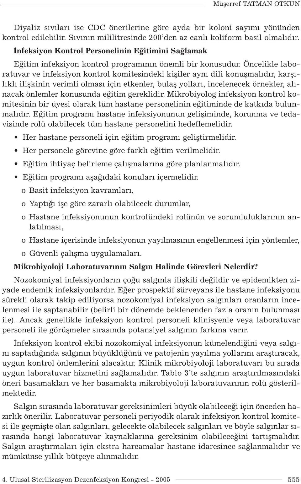 Öncelikle laboratuvar ve infeksiyon kontrol komitesindeki kişiler aynı dili konuşmalıdır, karşılıklı ilişkinin verimli olması için etkenler, bulaş yolları, incelenecek örnekler, alınacak önlemler