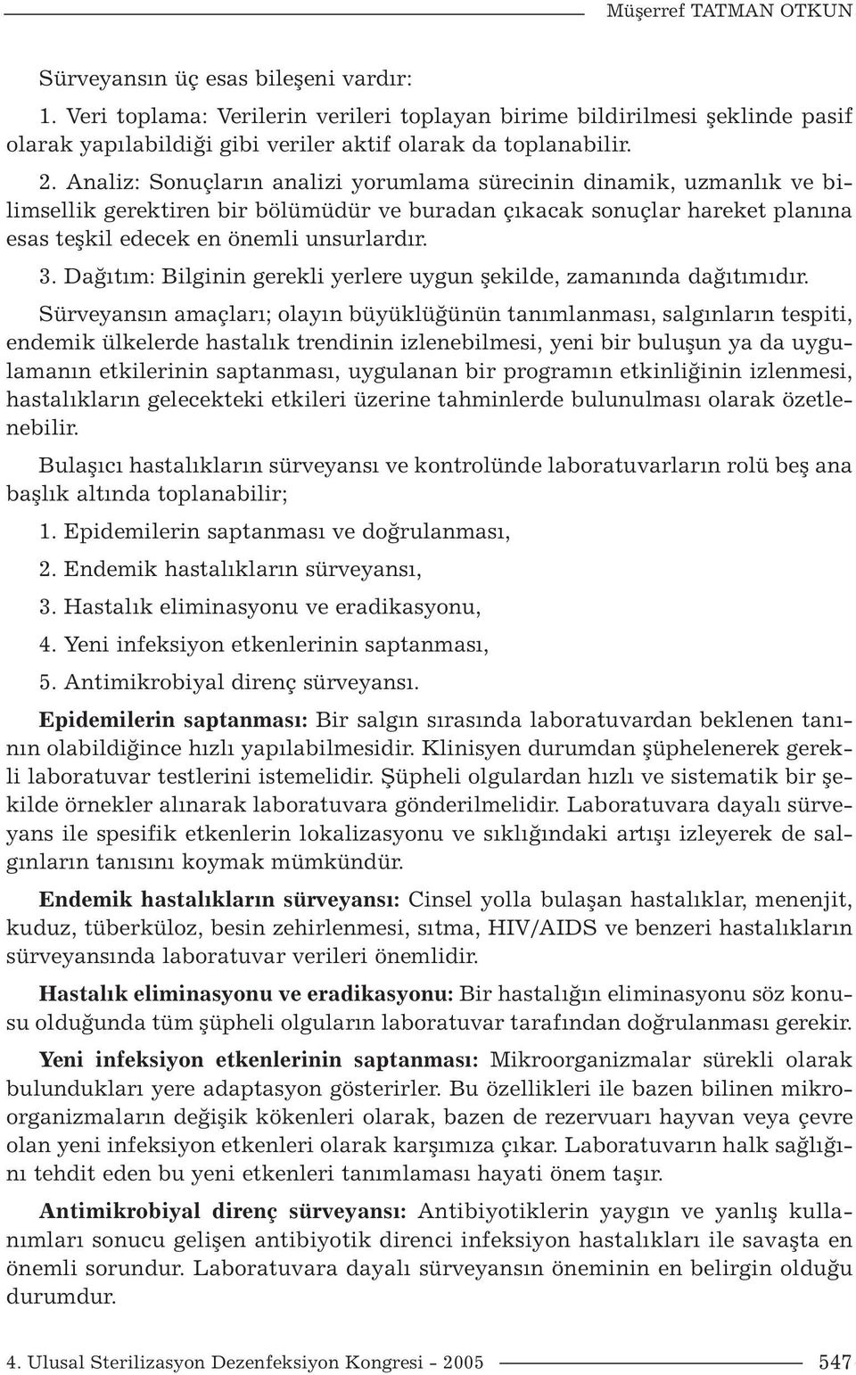 Analiz: Sonuçların analizi yorumlama sürecinin dinamik, uzmanlık ve bilimsellik gerektiren bir bölümüdür ve buradan çıkacak sonuçlar hareket planına esas teşkil edecek en önemli unsurlardır. 3.