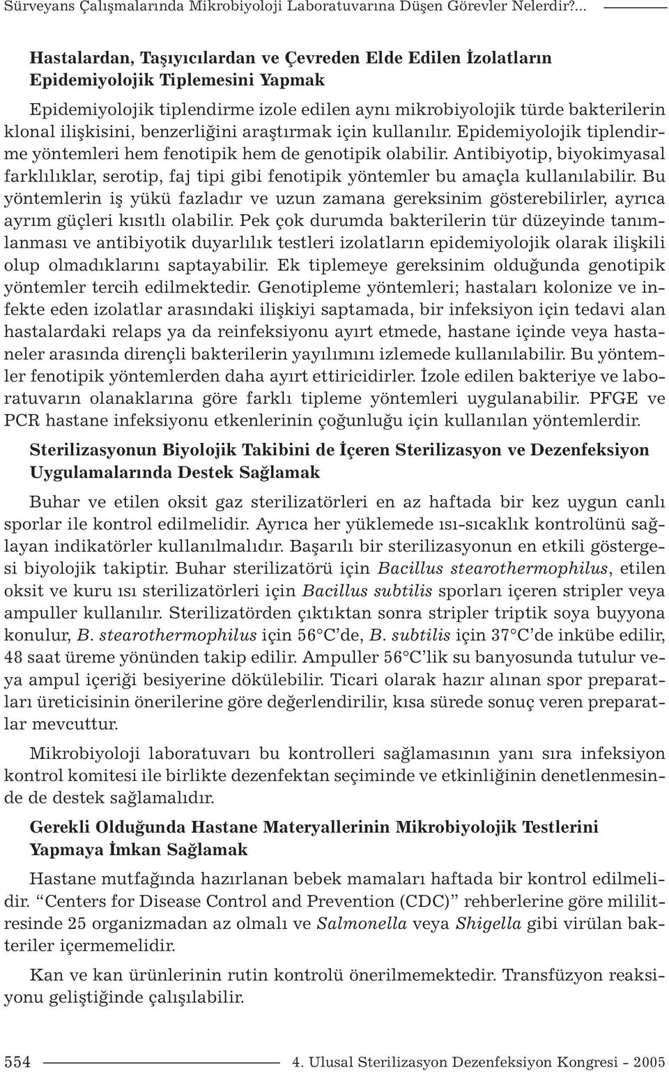 benzerliğini araştırmak için kullanılır. Epidemiyolojik tiplendirme yöntemleri hem fenotipik hem de genotipik olabilir.