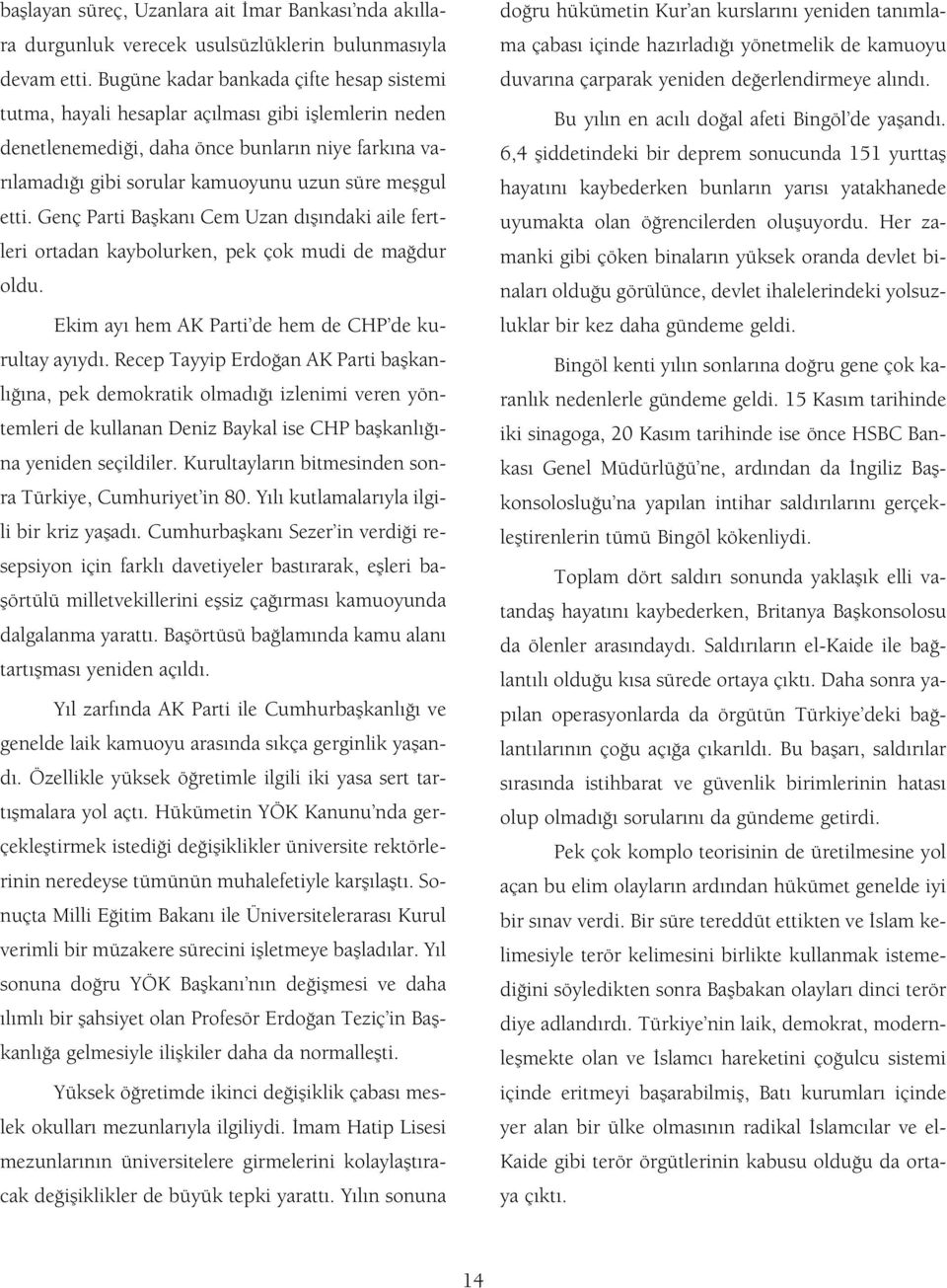 Genç Parti Baflkan Cem Uzan d fl ndaki aile fertleri ortadan kaybolurken, pek çok mudi de ma dur oldu. Ekim ay hem AK Parti de hem de CHP de kurultay ay yd.