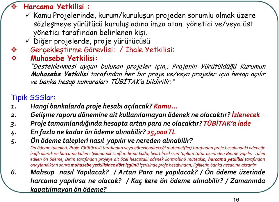 tarafından her bir proje ve/veya projeler için hesap açılır ve banka hesap numaraları TÜBİTAK a bildirilir. Tipik SSSlar: 1. Hangi bankalarda proje hesabı açılacak? Kamu... 2.