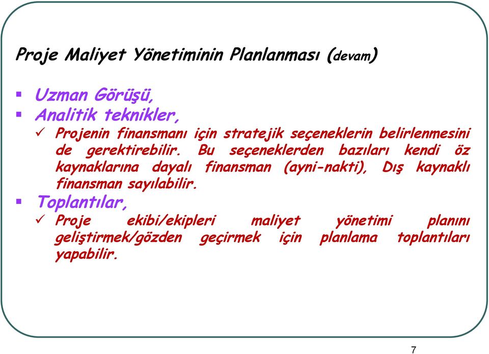 Bu seçeneklerden bazıları kendi öz kaynaklarına dayalı finansman (ayni-nakti), Dış kaynaklı