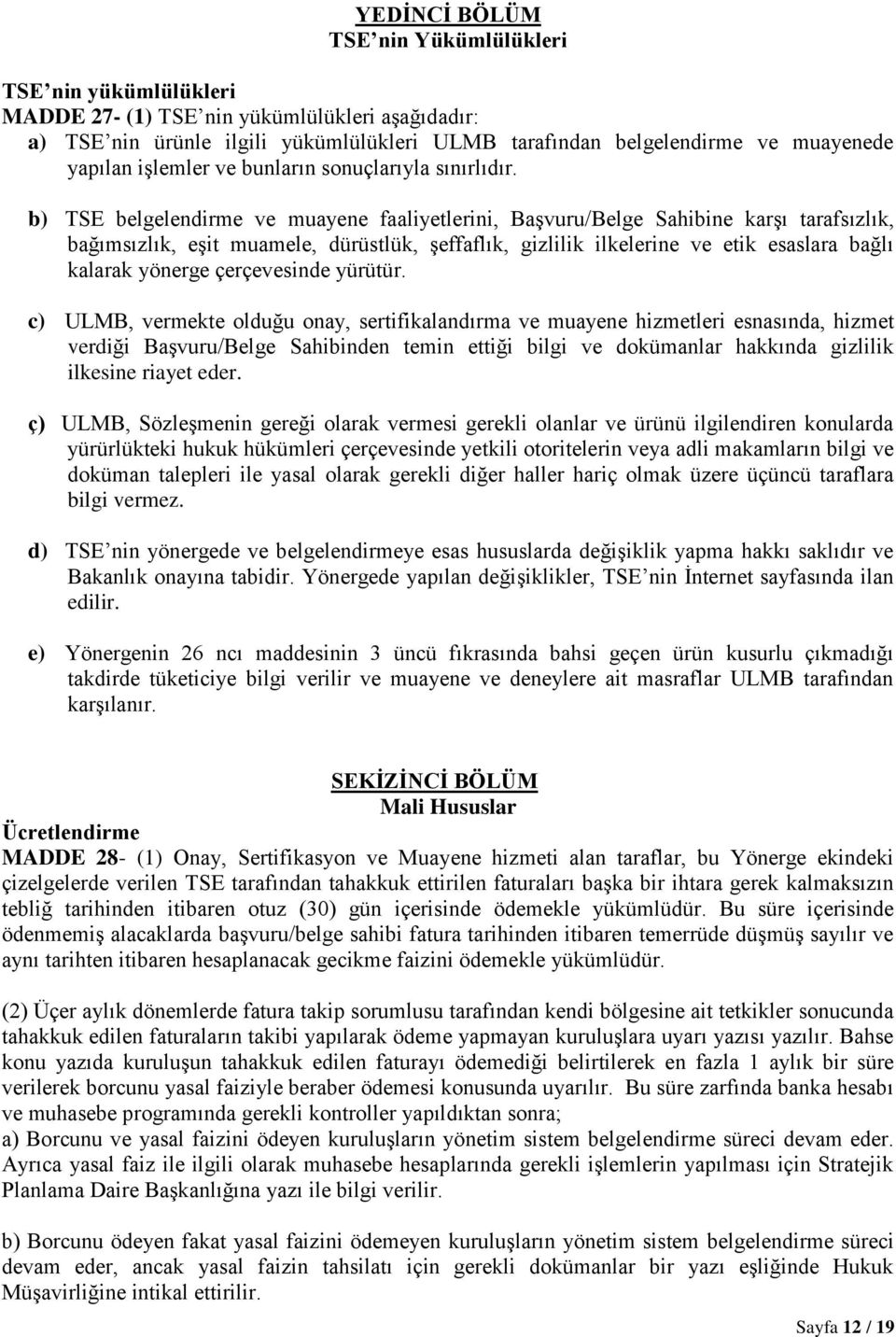 b) TSE belgelendirme ve muayene faaliyetlerini, Başvuru/Belge Sahibine karşı tarafsızlık, bağımsızlık, eşit muamele, dürüstlük, şeffaflık, gizlilik ilkelerine ve etik esaslara bağlı kalarak yönerge