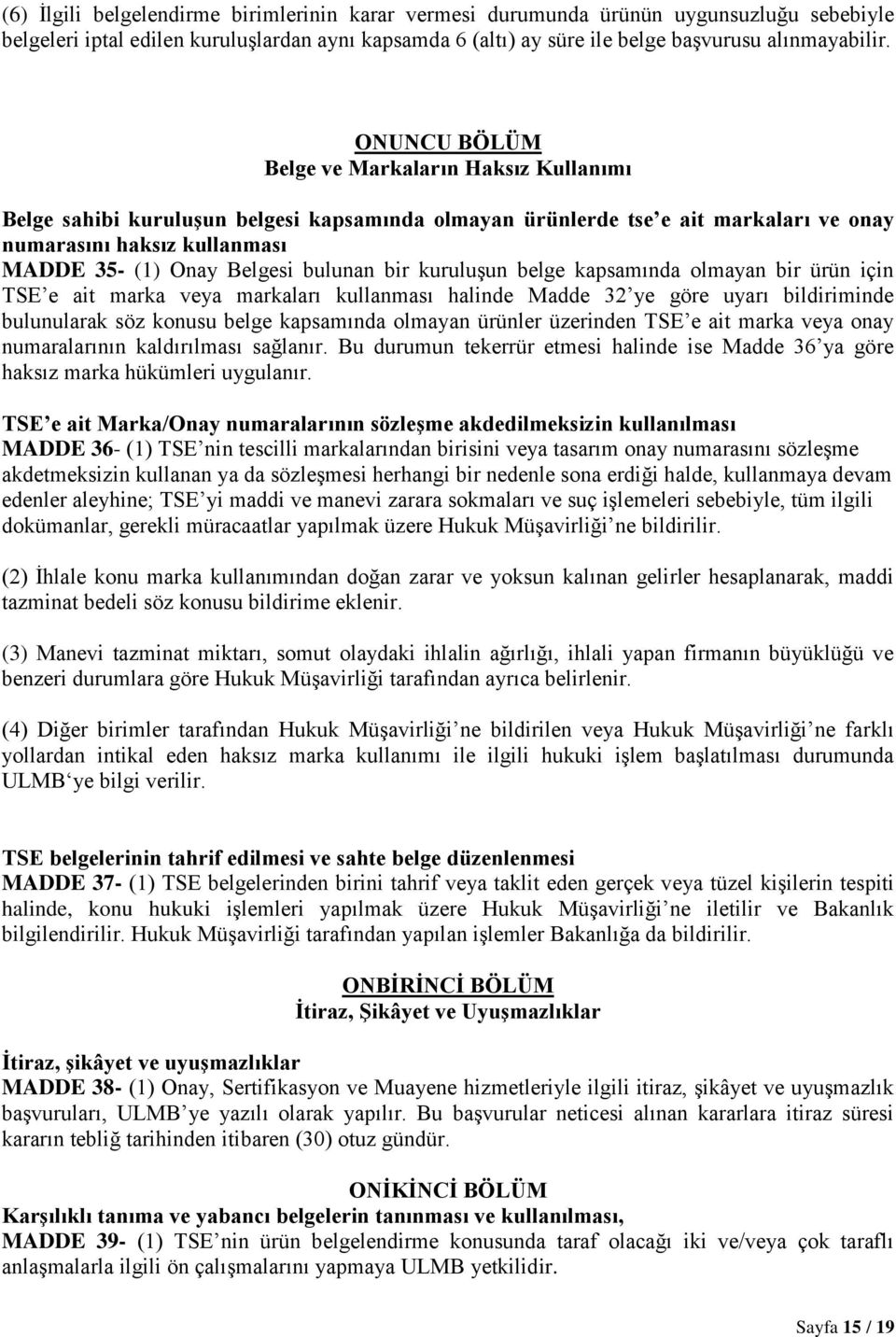 bulunan bir kuruluşun belge kapsamında olmayan bir ürün için TSE e ait marka veya markaları kullanması halinde Madde 32 ye göre uyarı bildiriminde bulunularak söz konusu belge kapsamında olmayan