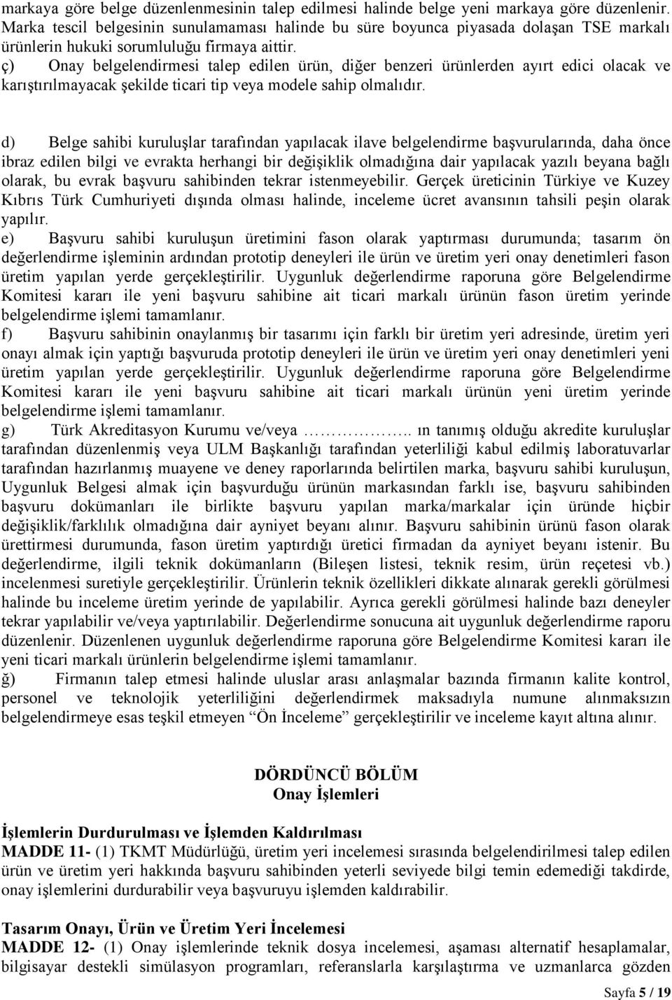 ç) Onay belgelendirmesi talep edilen ürün, diğer benzeri ürünlerden ayırt edici olacak ve karıştırılmayacak şekilde ticari tip veya modele sahip olmalıdır.