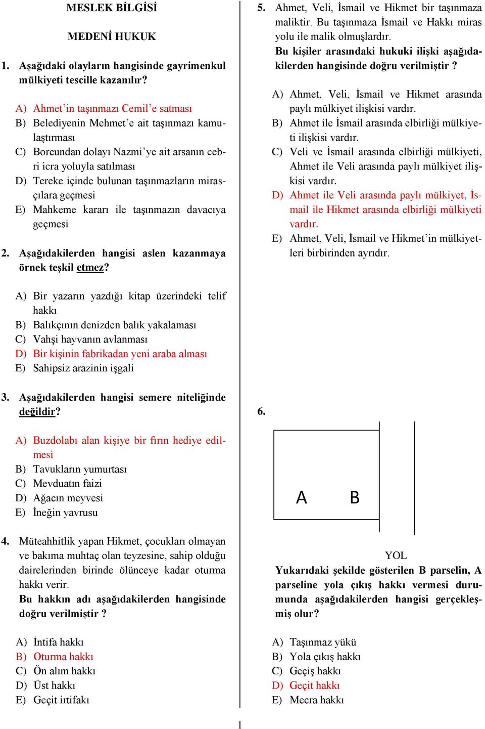 mirasçılara geçmesi E) Mahkeme kararı ile taşınmazın davacıya geçmesi 2. Aşağıdakilerden hangisi aslen kazanmaya örnek teşkil etmez? 5. Ahmet, Veli, İsmail ve Hikmet bir taşınmaza maliktir.