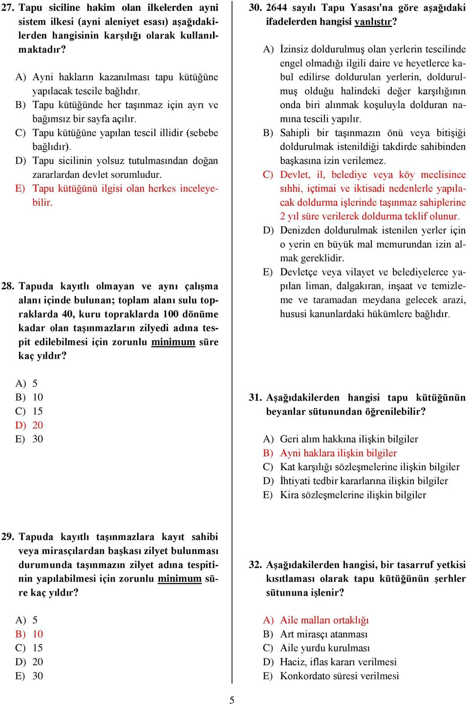 D) Tapu sicilinin yolsuz tutulmasından doğan zararlardan devlet sorumludur. E) Tapu kütüğünü ilgisi olan herkes inceleyebilir. 28.