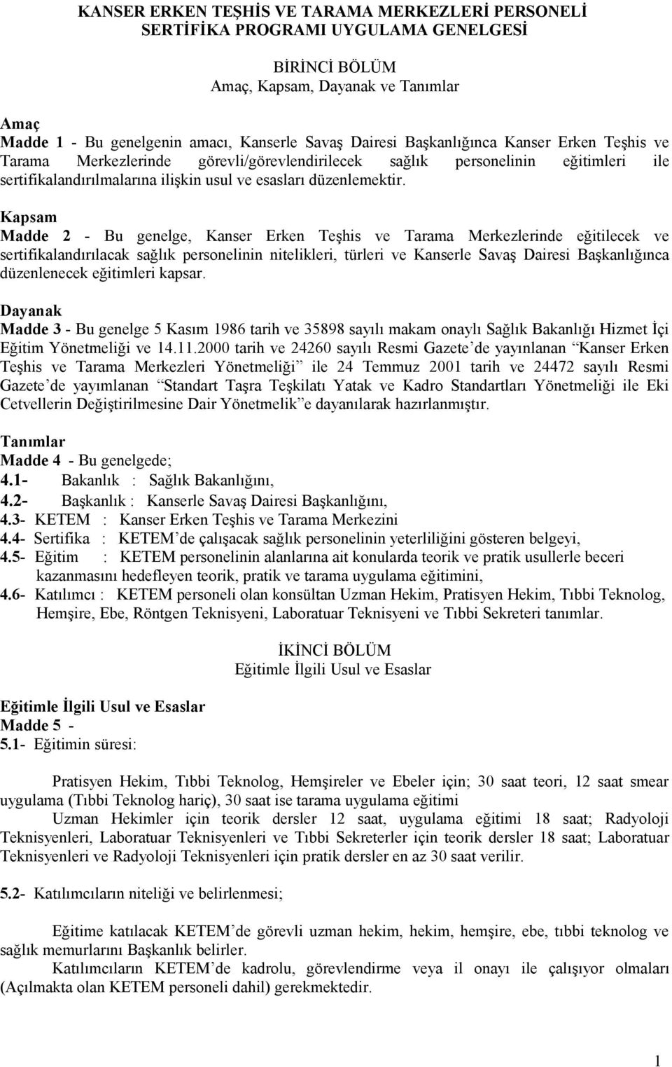 Kapsam Madde 2 - Bu genelge, Kanser Erken Teşhis ve Tarama Merkezlerinde eğitilecek ve sertifikalandırılacak sağlık personelinin nitelikleri, türleri ve Kanserle Savaş Dairesi Başkanlığınca