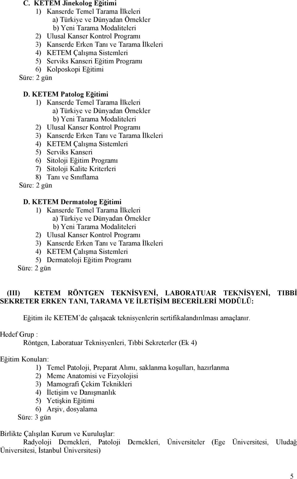 KETEM Patolog Eğitimi 1) Kanserde Temel Tarama İlkeleri a) Türkiye ve Dünyadan Örnekler b) Yeni Tarama Modaliteleri 2) Ulusal Kanser Kontrol Programı 3) Kanserde Erken Tanı ve Tarama İlkeleri 4)