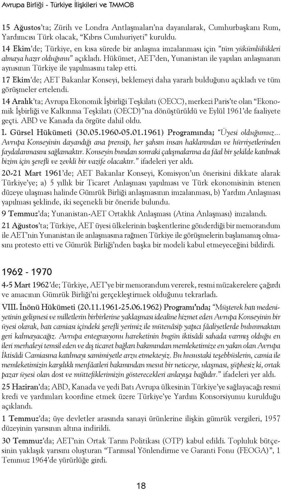 Hükümet, AET den, Yunanistan ile yapılan anlaşmanın aynısının Türkiye ile yapılmasını talep etti.