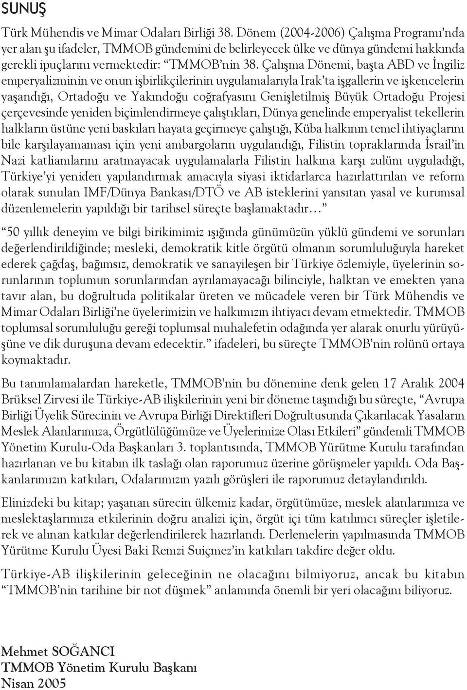 Çalışma Dönemi, başta ABD ve İngiliz emperyalizminin ve onun işbirlikçilerinin uygulamalarıyla Irak ta işgallerin ve işkencelerin yaşandığı, Ortadoğu ve Yakındoğu coğrafyasını Genişletilmiş Büyük