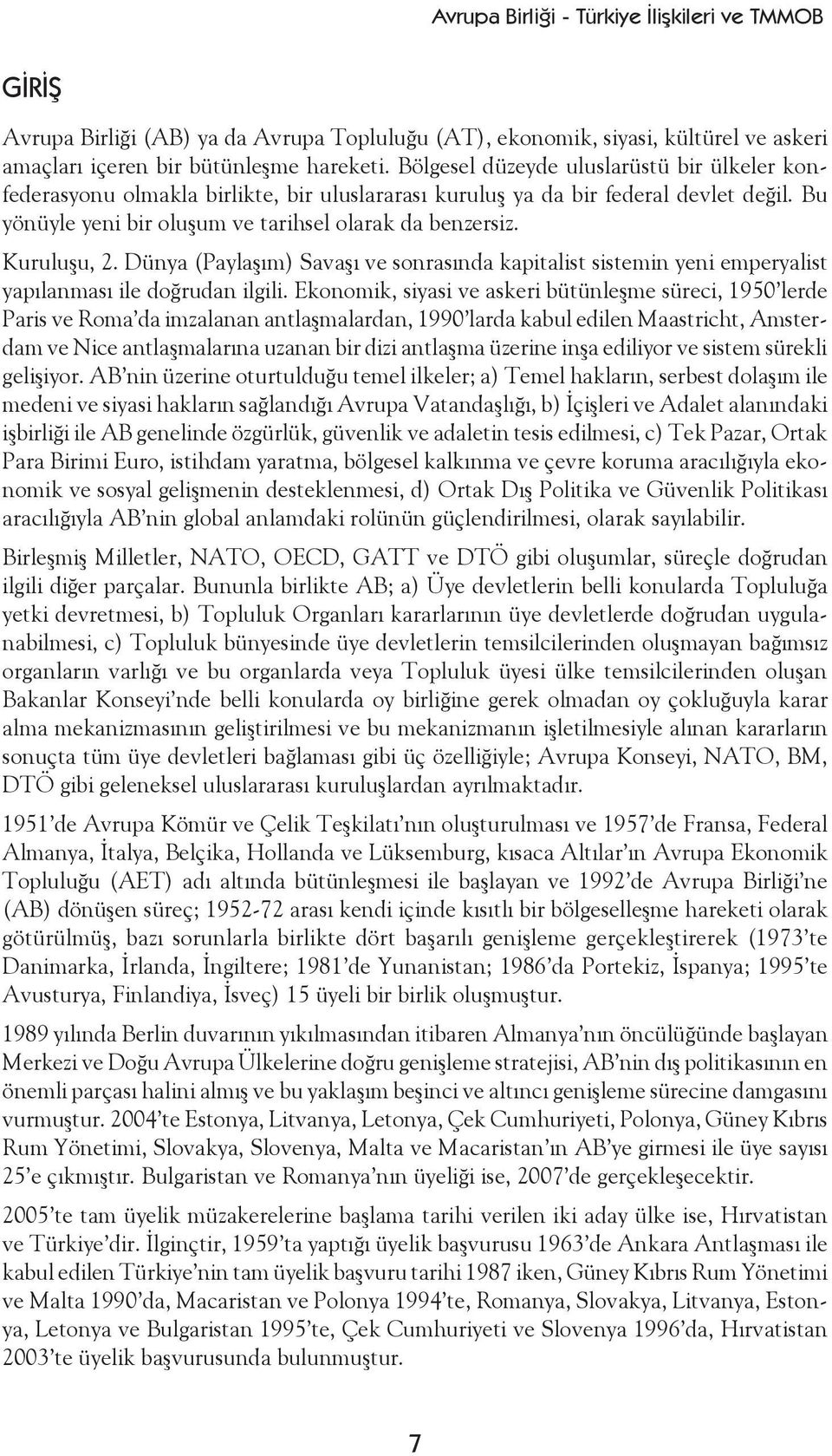 Kuruluşu, 2. Dünya (Paylaşım) Savaşı ve sonrasında kapitalist sistemin yeni emperyalist yapılanması ile doğrudan ilgili.