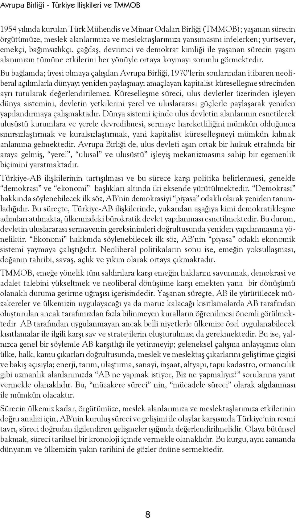 Dönem (2004-2006) Çalışma Programı nda Bu bağlamda; üyesi olmaya çalışılan Avrupa Birliği, 1970 lerin sonlarından itibaren neoliberal açılımlarla dünyayı yeniden paylaşmayı amaçlayan kapitalist