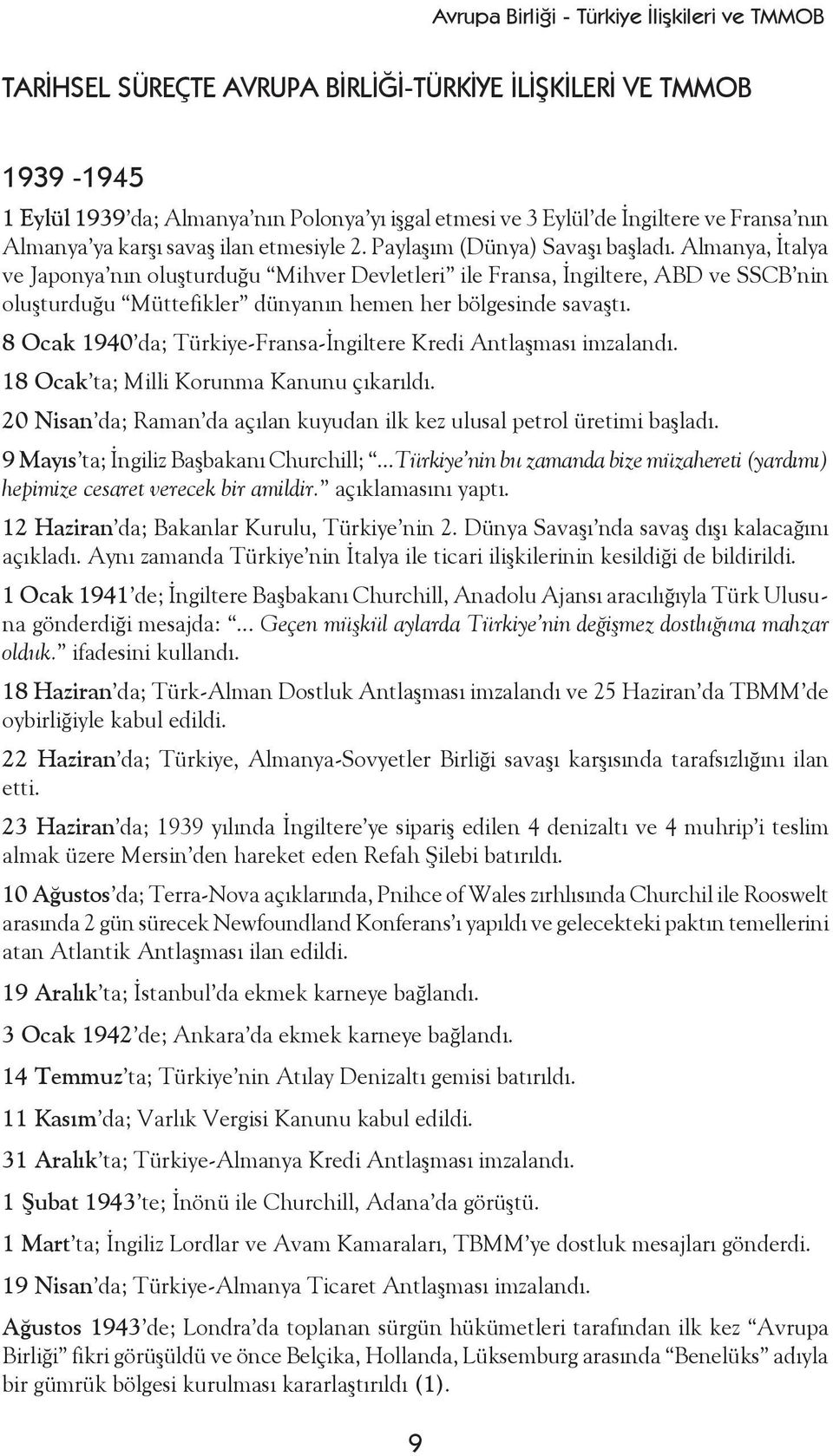 8 Ocak 1940 da; Türkiye-Fransa-İngiltere Kredi Antlaşması imzalandı. 18 Ocak ta; Milli Korunma Kanunu çıkarıldı. 20 Nisan da; Raman da açılan kuyudan ilk kez ulusal petrol üretimi başladı.