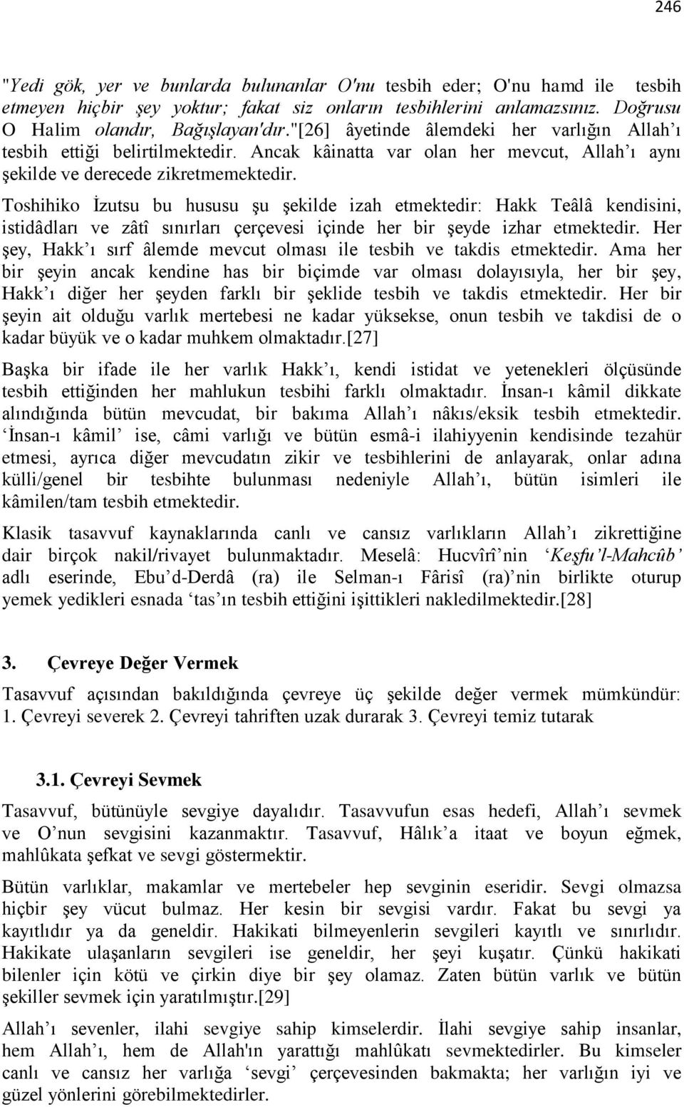 Toshihiko İzutsu bu hususu şu şekilde izah etmektedir: Hakk Teâlâ kendisini, istidâdları ve zâtî sınırları çerçevesi içinde her bir şeyde izhar etmektedir.