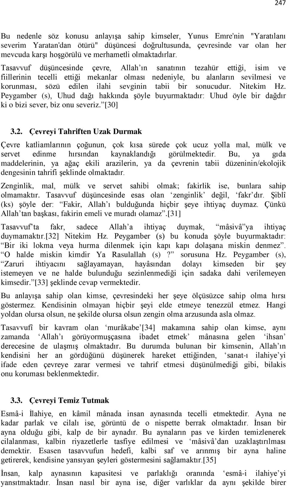 Tasavvuf düşüncesinde çevre, Allah ın sanatının tezahür ettiği, isim ve fiillerinin tecelli ettiği mekanlar olması nedeniyle, bu alanların sevilmesi ve korunması, sözü edilen ilahi sevginin tabii bir