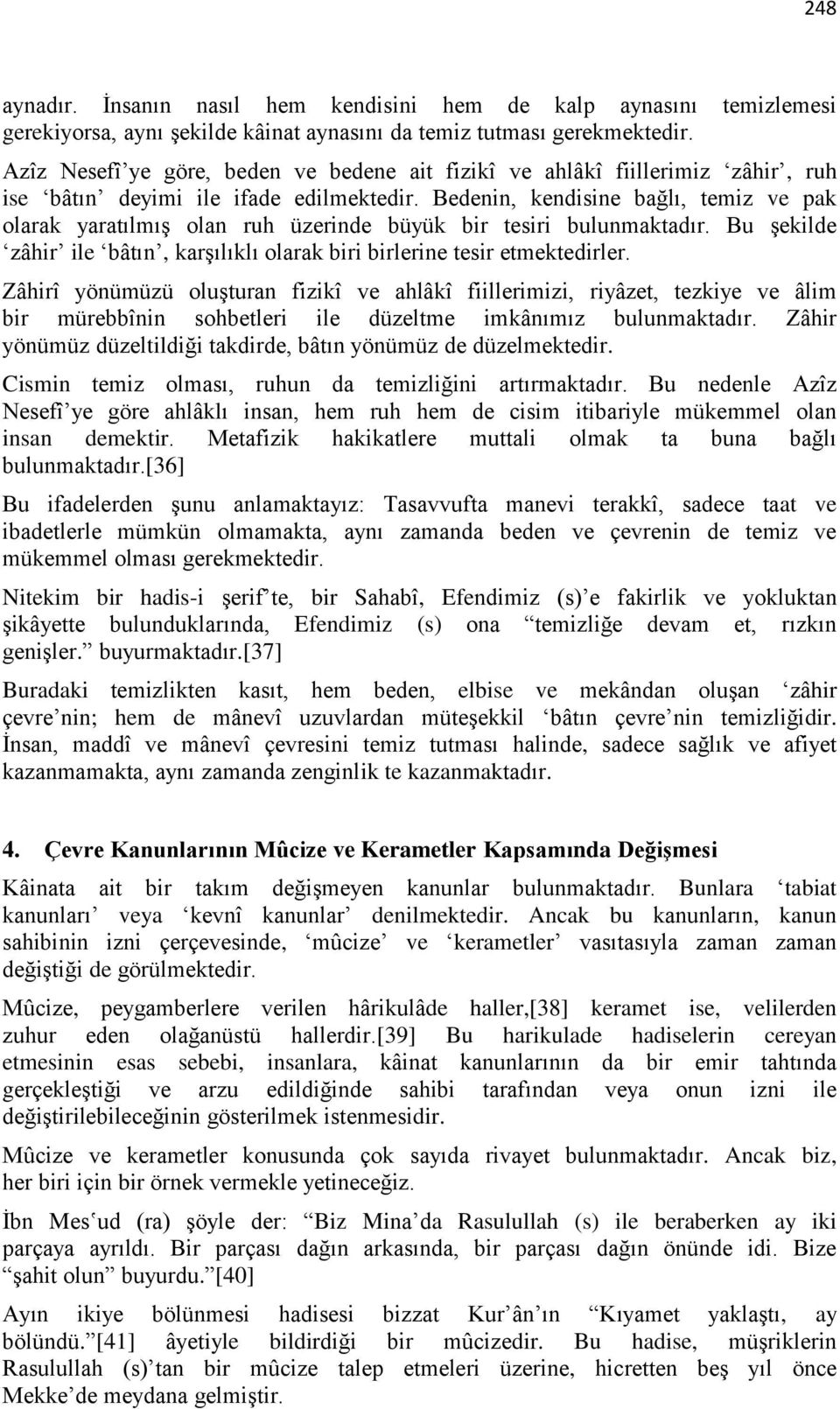 Bedenin, kendisine bağlı, temiz ve pak olarak yaratılmış olan ruh üzerinde büyük bir tesiri bulunmaktadır. Bu şekilde zâhir ile bâtın, karşılıklı olarak biri birlerine tesir etmektedirler.