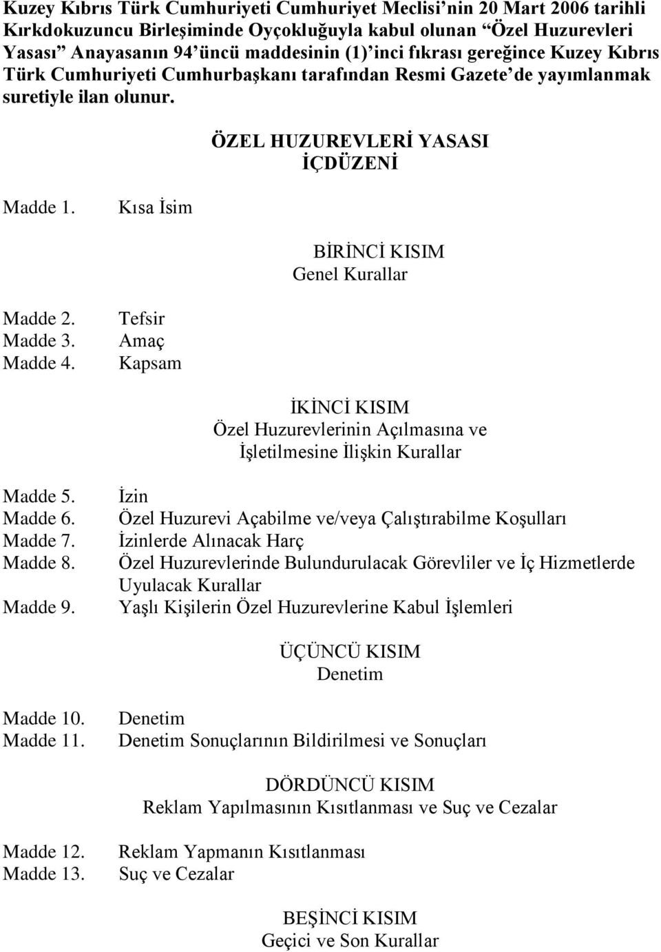 Kısa İsim BİRİNCİ KISIM Genel Kurallar Madde 2. Madde 3. Madde 4. Tefsir Amaç Kapsam İKİNCİ KISIM Özel Huzurevlerinin Açılmasına ve İşletilmesine İlişkin Kurallar Madde 5. Madde 6. Madde 7. Madde 8.