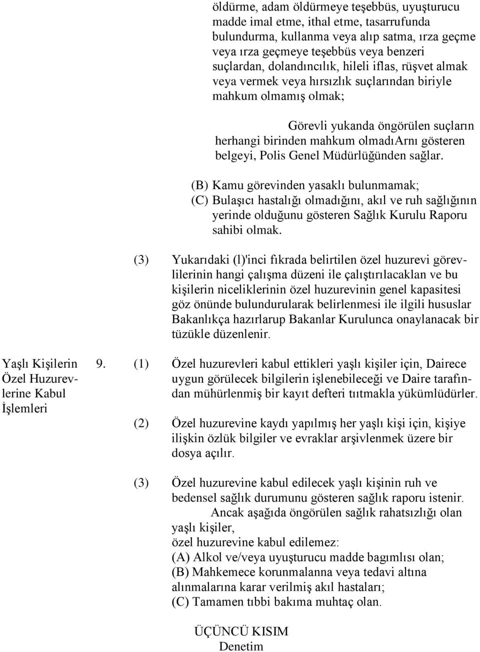 Polis Genel Müdürlüğünden sağlar. (B) Kamu görevinden yasaklı bulunmamak; (C) Bulaşıcı hastalığı olmadığını, akıl ve ruh sağlığının yerinde olduğunu gösteren Sağlık Kurulu Raporu sahibi olmak.