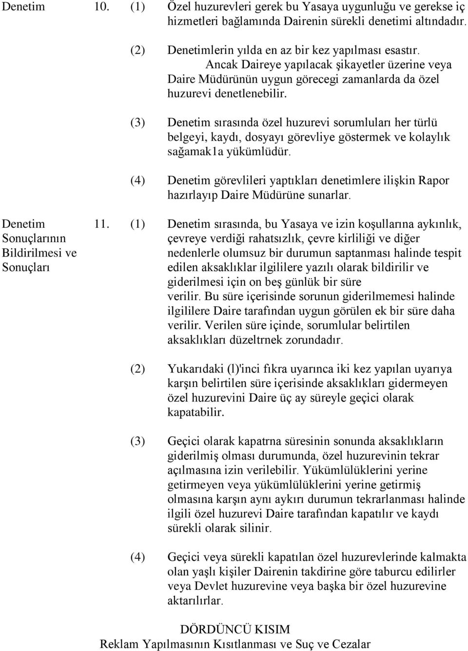 (3) Denetim sırasında özel huzurevi sorumluları her türlü belgeyi, kaydı, dosyayı görevliye göstermek ve kolaylık sağamak1a yükümlüdür.