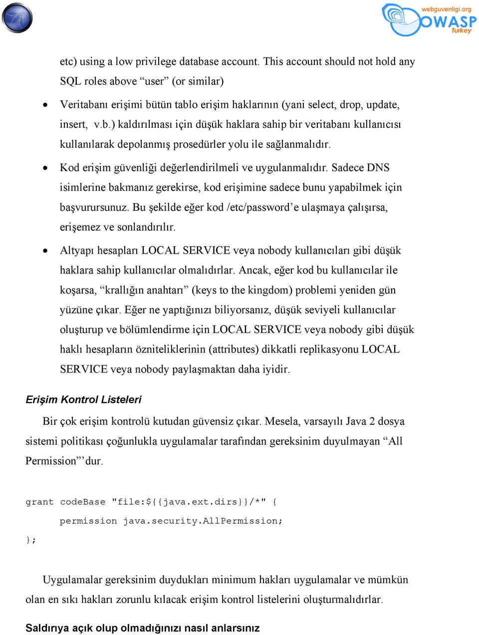 Sadece DNS isimlerine bakmanız gerekirse, kod erişimine sadece bunu yapabilmek için başvurursunuz. Bu şekilde eğer kod /etc/password e ulaşmaya çalışırsa, erişemez ve sonlandırılır.