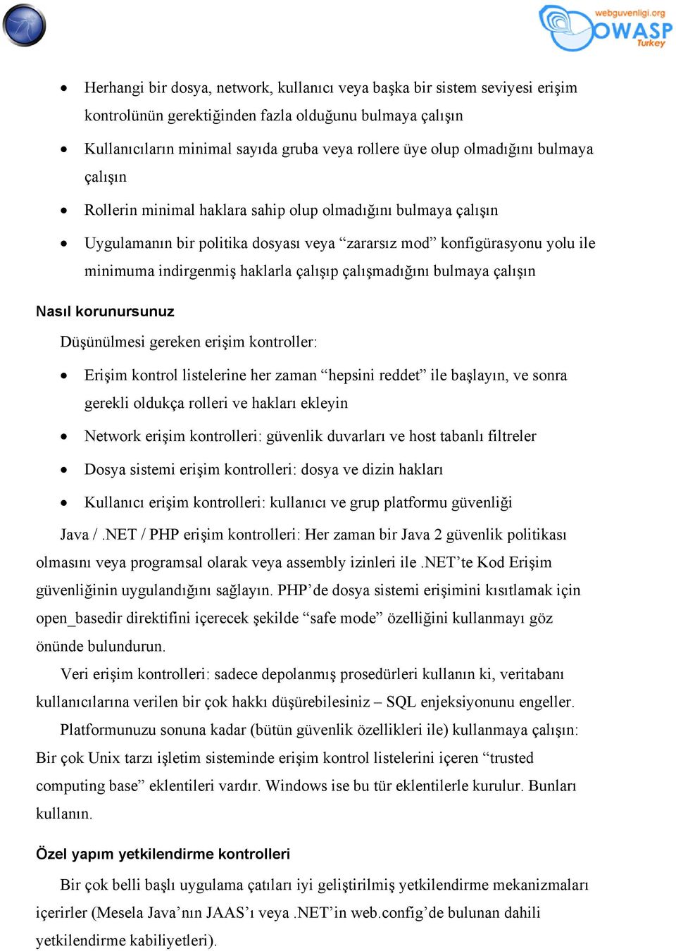 çalışıp çalışmadığını bulmaya çalışın Düşünülmesi gereken erişim kontroller: Erişim kontrol listelerine her zaman hepsini reddet ile başlayın, ve sonra gerekli oldukça rolleri ve hakları ekleyin