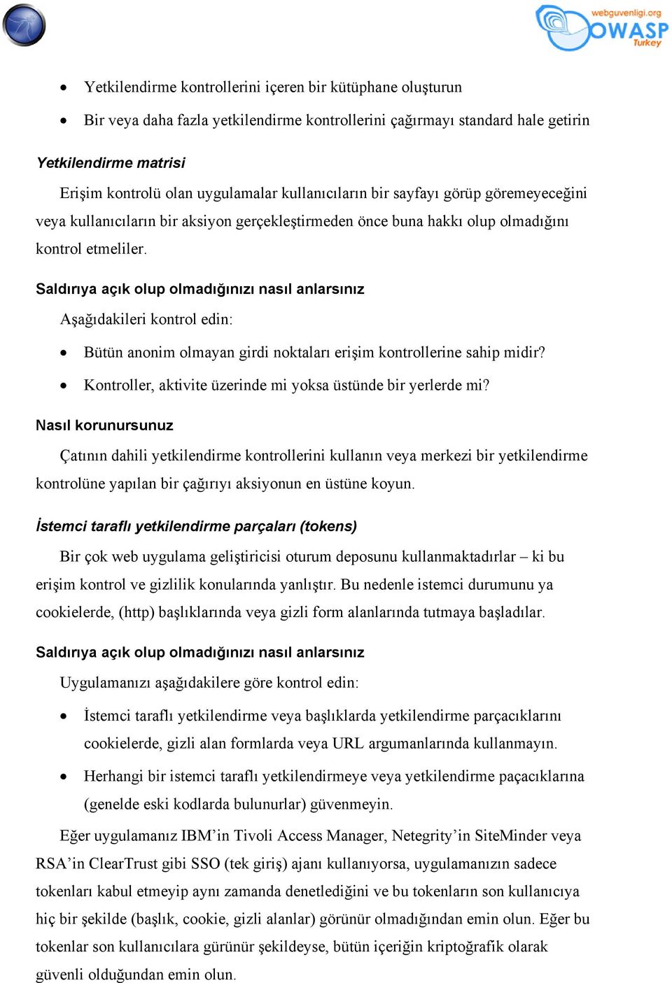 Aşağıdakileri kontrol edin: Bütün anonim olmayan girdi noktaları erişim kontrollerine sahip midir? Kontroller, aktivite üzerinde mi yoksa üstünde bir yerlerde mi?