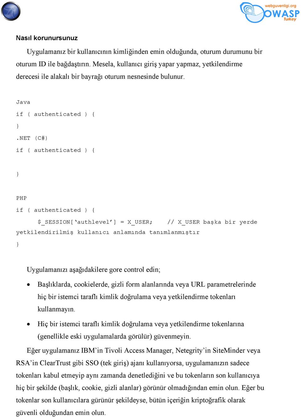 NET (C#) if ( authenticated ) { } PHP if ( authenticated ) { $_SESSION[ authlevel ] = X_USER; // X_USER başka bir yerde yetkilendirilmiş kullanıcı anlamında tanımlanmıştır } Uygulamanızı