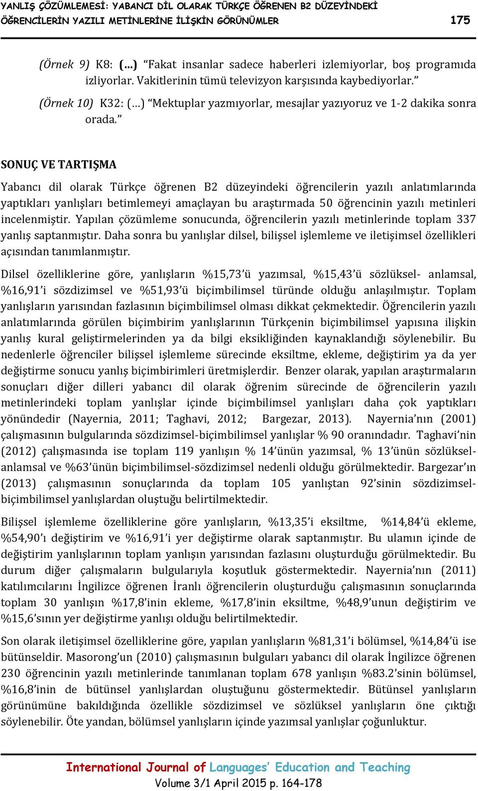 SONUÇ VE TARTIŞMA Yabancı dil olarak Türkçe öğrenen B2 düzeyindeki öğrencilerin yazılı anlatımlarında yaptıkları yanlışları betimlemeyi amaçlayan bu araştırmada 50 öğrencinin yazılı metinleri