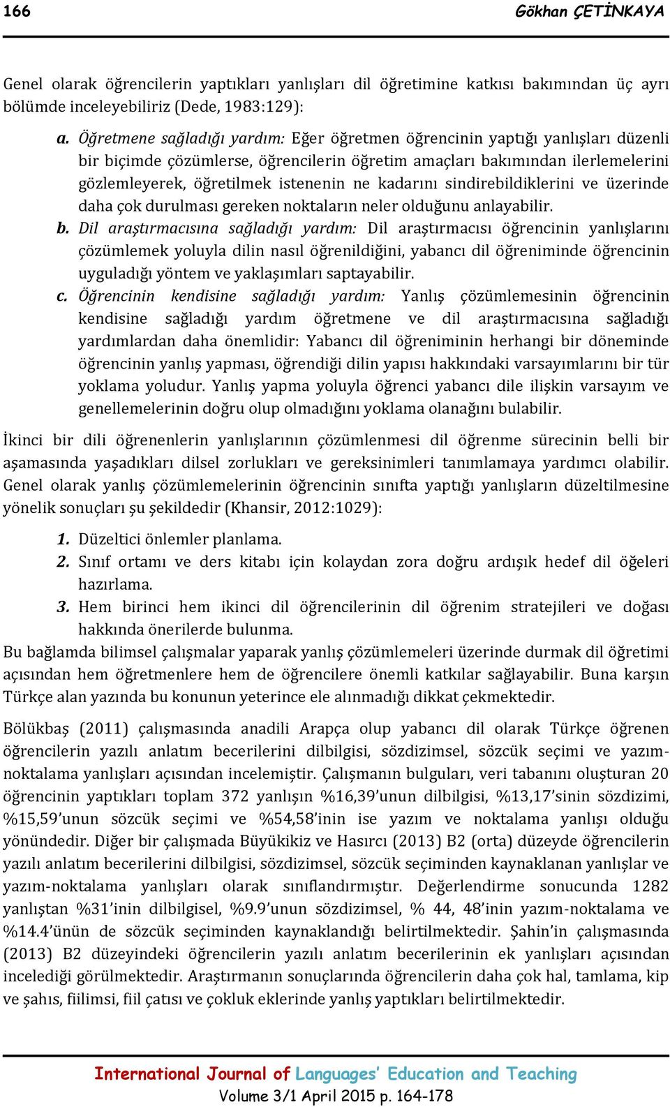 kadarını sindirebildiklerini ve üzerinde daha çok durulması gereken noktaların neler olduğunu anlayabilir. b.