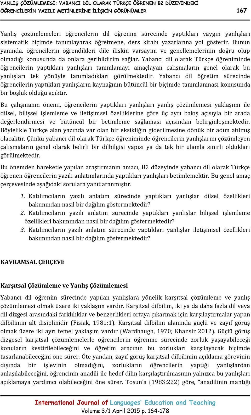 Bunun yanında, öğrencilerin öğrendikleri dile ilişkin varsayım ve genellemelerinin doğru olup olmadığı konusunda da onlara geribildirim sağlar.