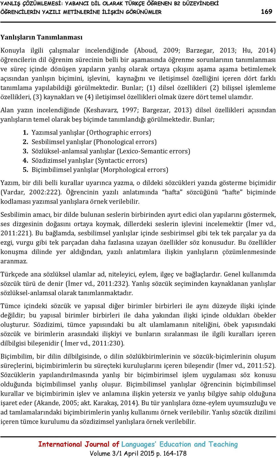 betimlemek açısından yanlışın biçimini, işlevini, kaynağını ve iletişimsel özelliğini içeren dört farklı tanımlama yapılabildiği görülmektedir.