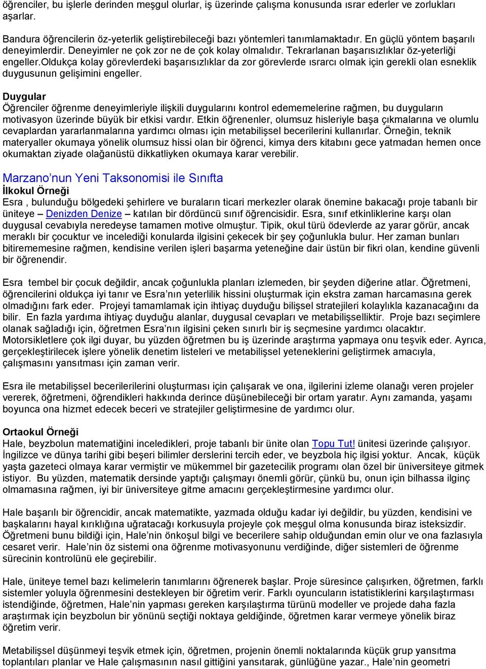 oldukça kolay görevlerdeki başarısızlıklar da zor görevlerde ısrarcı olmak için gerekli olan esneklik duygusunun gelişimini engeller.