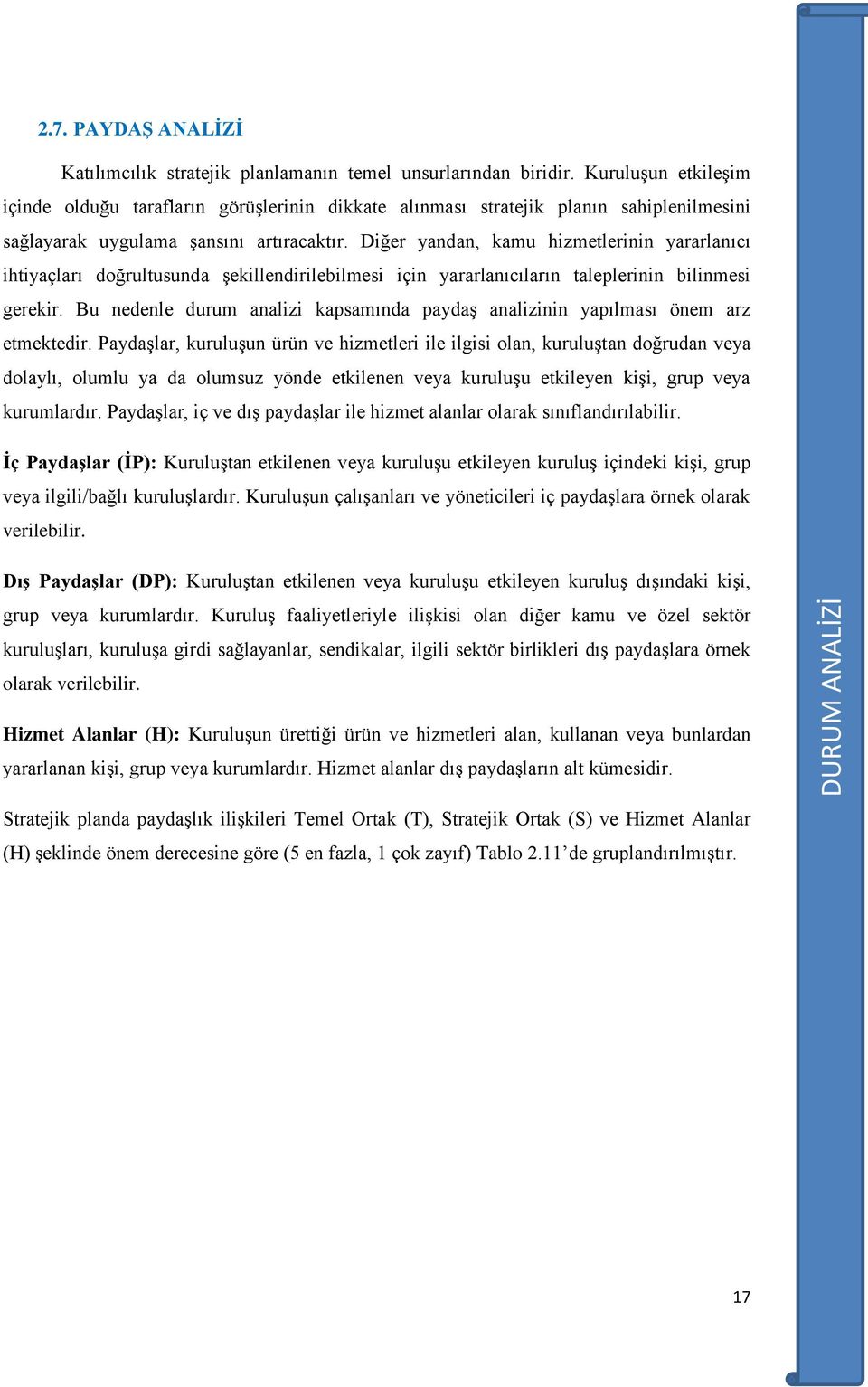 Diğer yandan, kamu hizmetlerinin yararlanıcı ihtiyaçları doğrultusunda şekillendirilebilmesi için yararlanıcıların taleplerinin bilinmesi gerekir.