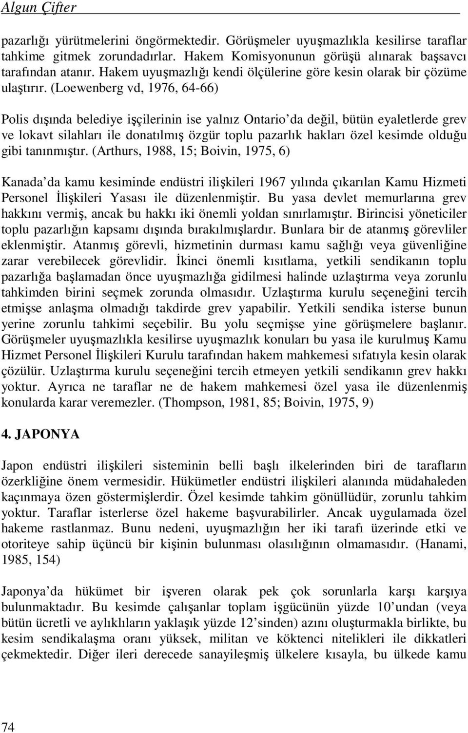 (Loewenberg vd, 1976, 64-66) Polis dışında belediye işçilerinin ise yalnız Ontario da değil, bütün eyaletlerde grev ve lokavt silahları ile donatılmış özgür toplu pazarlık hakları özel kesimde olduğu