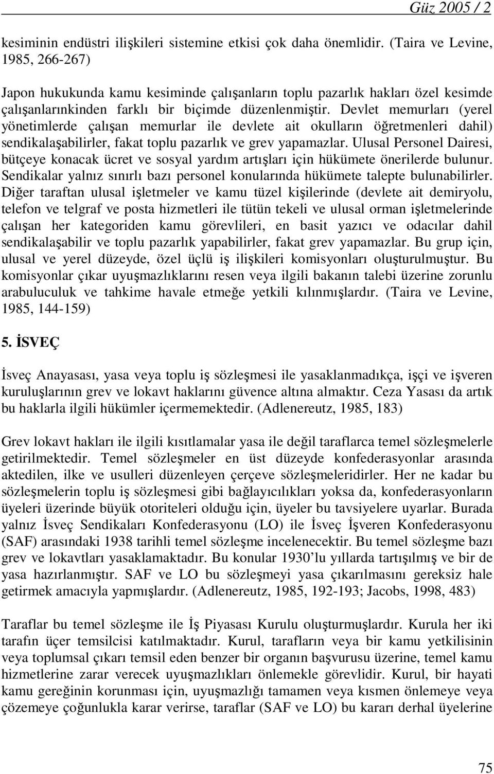 Devlet memurları (yerel yönetimlerde çalışan memurlar ile devlete ait okulların öğretmenleri dahil) sendikalaşabilirler, fakat toplu pazarlık ve grev yapamazlar.