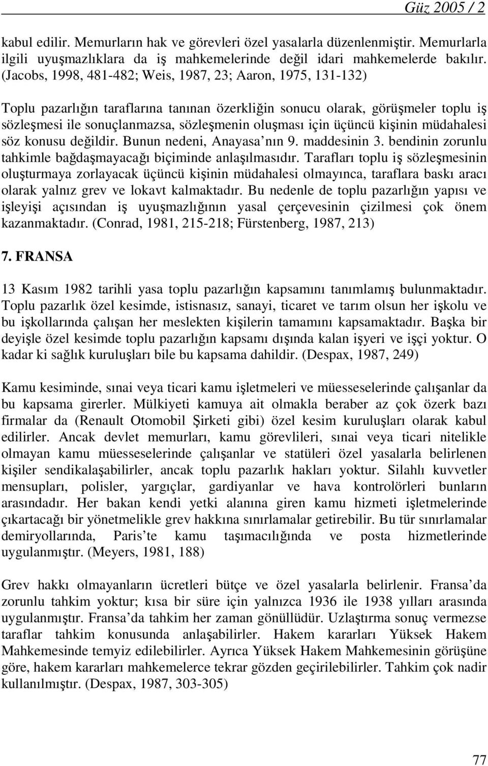 için üçüncü kişinin müdahalesi söz konusu değildir. Bunun nedeni, Anayasa nın 9. maddesinin 3. bendinin zorunlu tahkimle bağdaşmayacağı biçiminde anlaşılmasıdır.