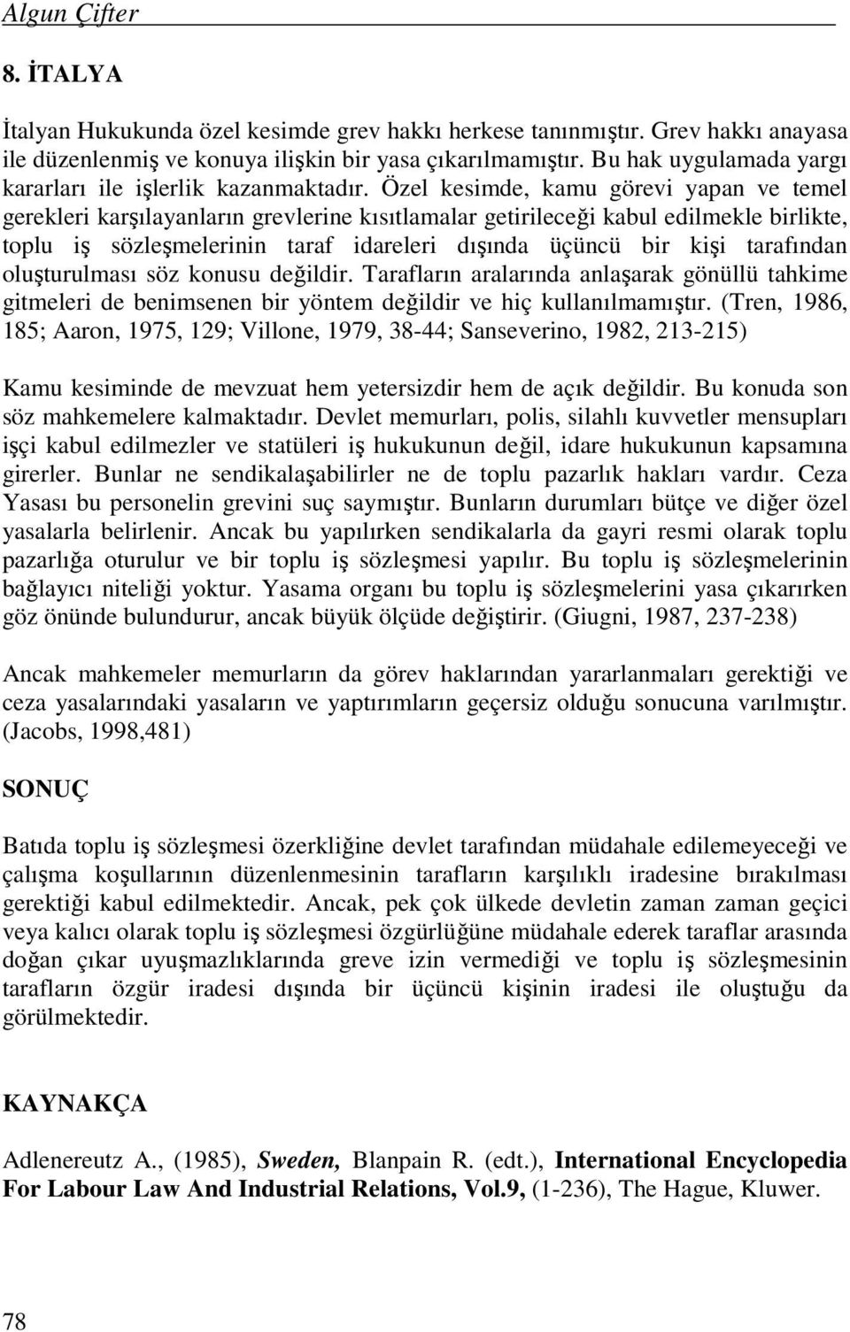 Özel kesimde, kamu görevi yapan ve temel gerekleri karşılayanların grevlerine kısıtlamalar getirileceği kabul edilmekle birlikte, toplu iş sözleşmelerinin taraf idareleri dışında üçüncü bir kişi