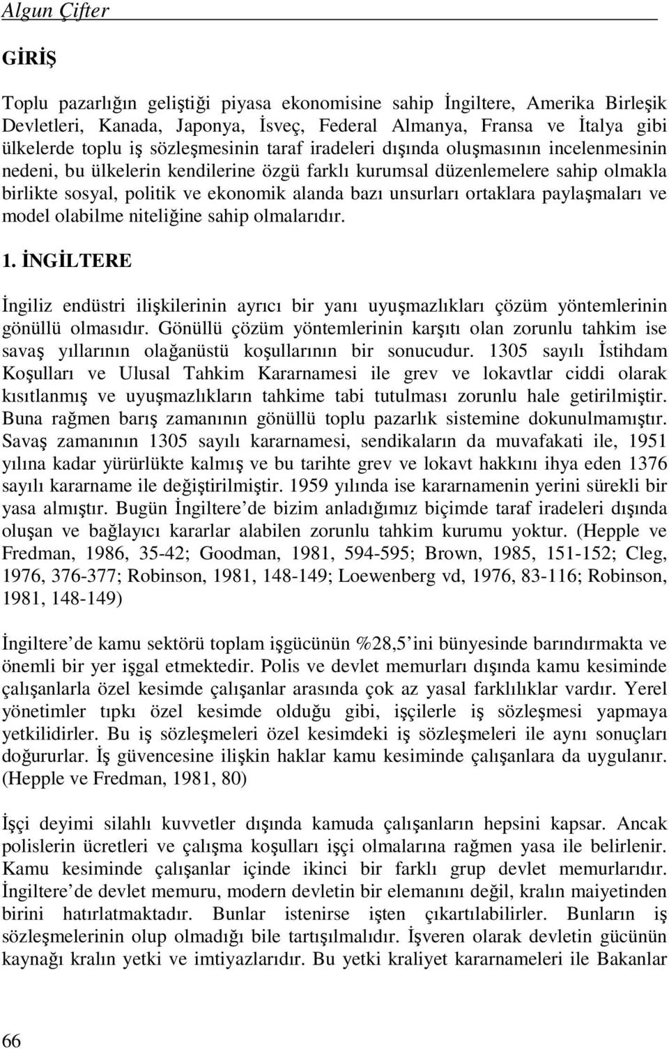 iradeleri dışında oluşmasının incelenmesinin nedeni, bu ülkelerin kendilerine özgü farklı kurumsal düzenlemelere sahip olmakla birlikte sosyal, politik ve ekonomik alanda bazı unsurları ortaklara