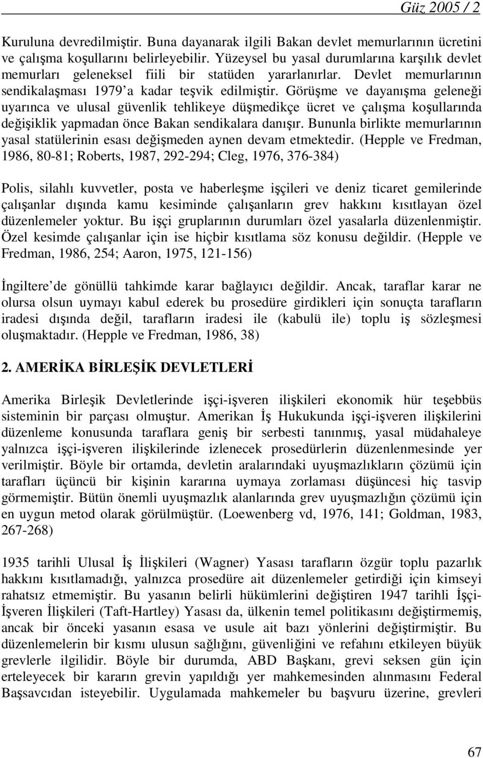 Görüşme ve dayanışma geleneği uyarınca ve ulusal güvenlik tehlikeye düşmedikçe ücret ve çalışma koşullarında değişiklik yapmadan önce Bakan sendikalara danışır.