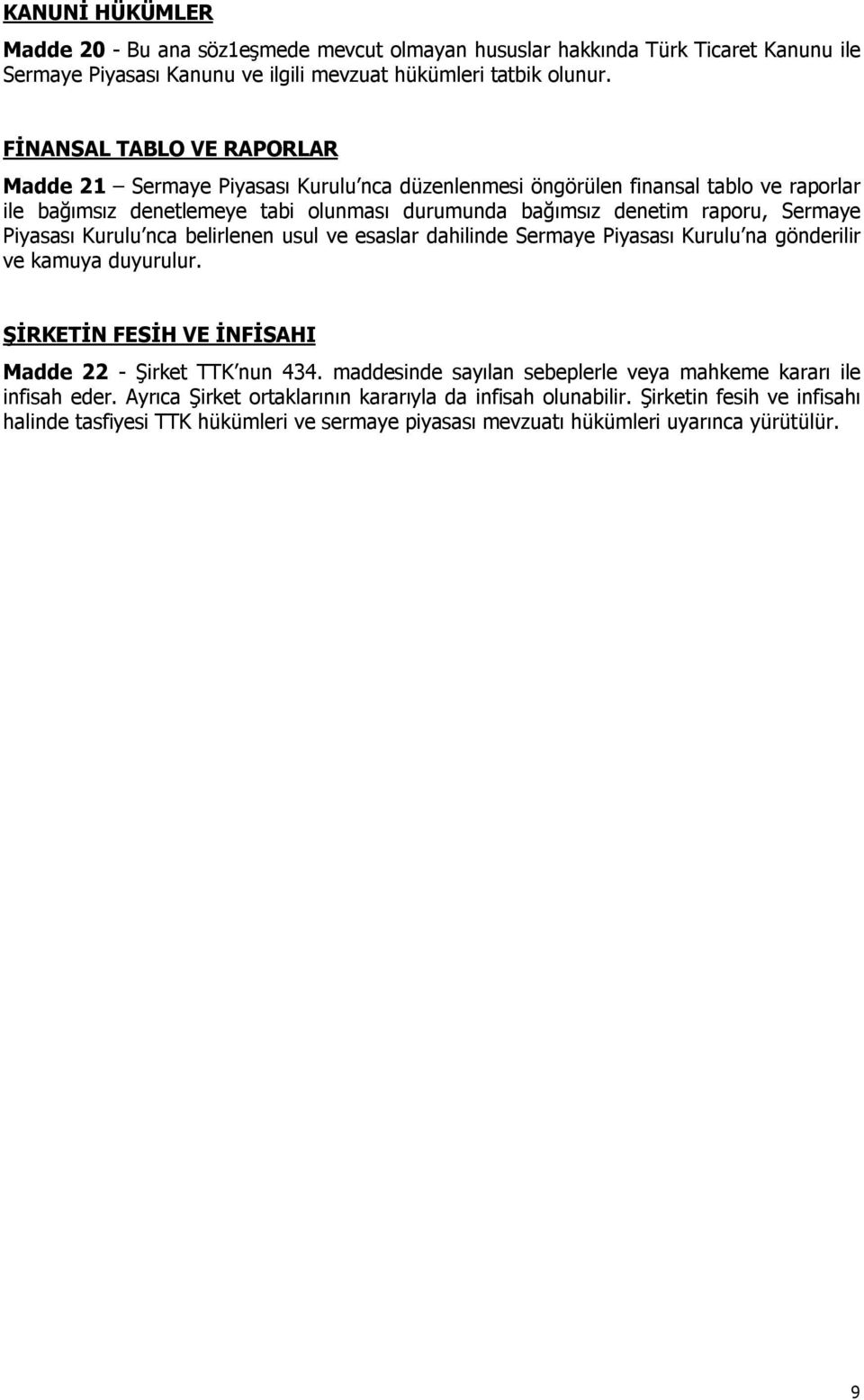 Piyasası Kurulu nca belirlenen usul ve esaslar dahilinde Sermaye Piyasası Kurulu na gönderilir ve kamuya duyurulur. ŞİRKETİN FESİH VE İNFİSAHI Madde 22 - Şirket TTK nun 434.