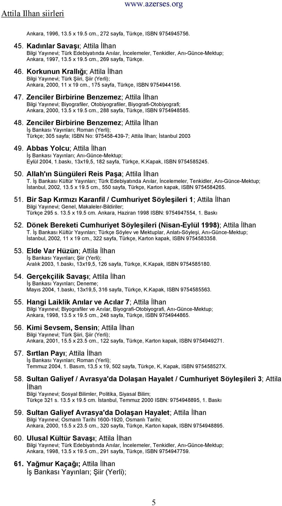 Zenciler Birbirine Benzemez; Bilgi Yayınevi; Biyografiler, Otobiyografiler, Biyografi-Otobiyografi; Ankara, 2000, 13.5 x 19.5 cm., 288 sayfa, Türkçe, ISBN 9754948585. 48.